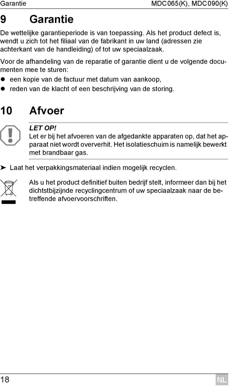 Voor de afhandeling van de reparatie of garantie dient u de volgende documenten mee te sturen: een kopie van de factuur met datum van aankoop, reden van de klacht of een beschrijving van de storing.