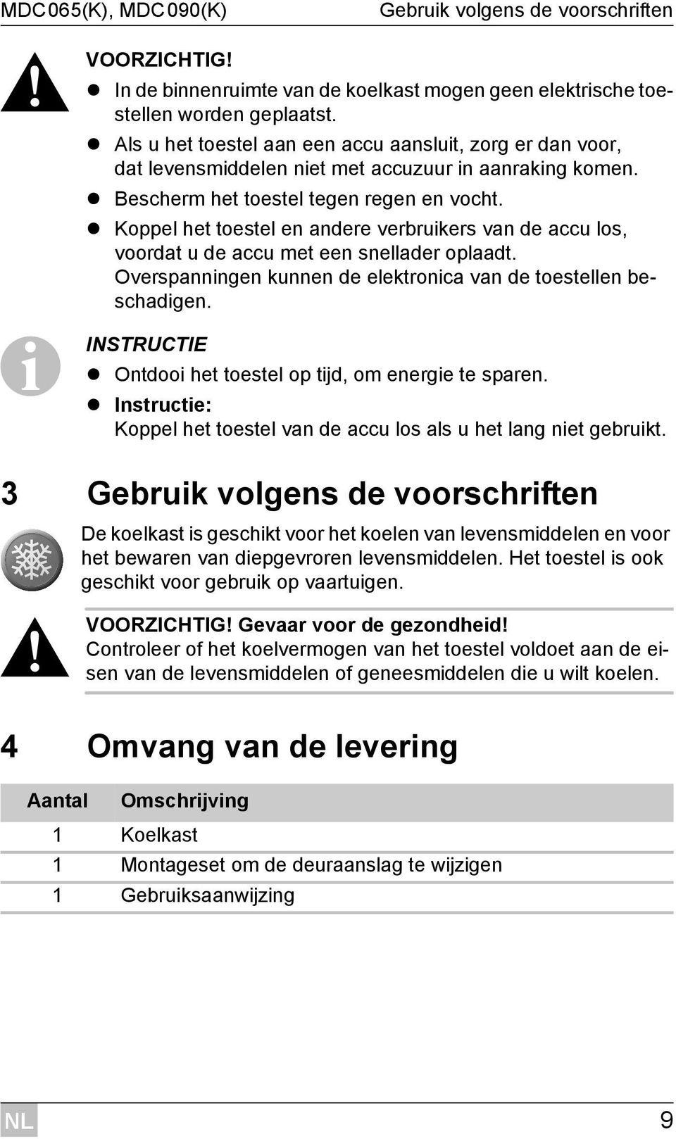 Koppel het toestel en andere verbruikers van de accu los, voordat u de accu met een snellader oplaadt. Overspanningen kunnen de elektronica van de toestellen beschadigen.