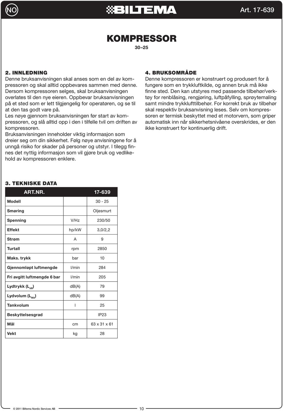 Les nøye gjennom bruksanvisningen før start av kompressoren, og slå alltid opp i den i tilfelle tvil om driften av kompressoren.