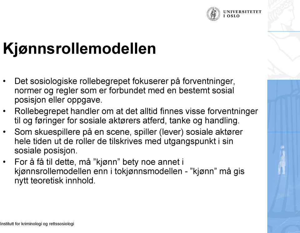 Rollebegrepet handler om at det alltid finnes visse forventninger til og føringer for sosiale aktørers atferd, tanke og handling.