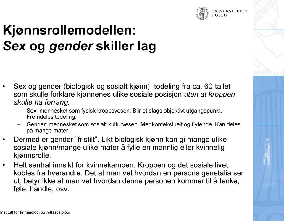 Gender: mennesket som sosialt kulturvesen. Mer kontekstuelt og flytende. Kan deles på mange måter. Dermed er gender fristilt.