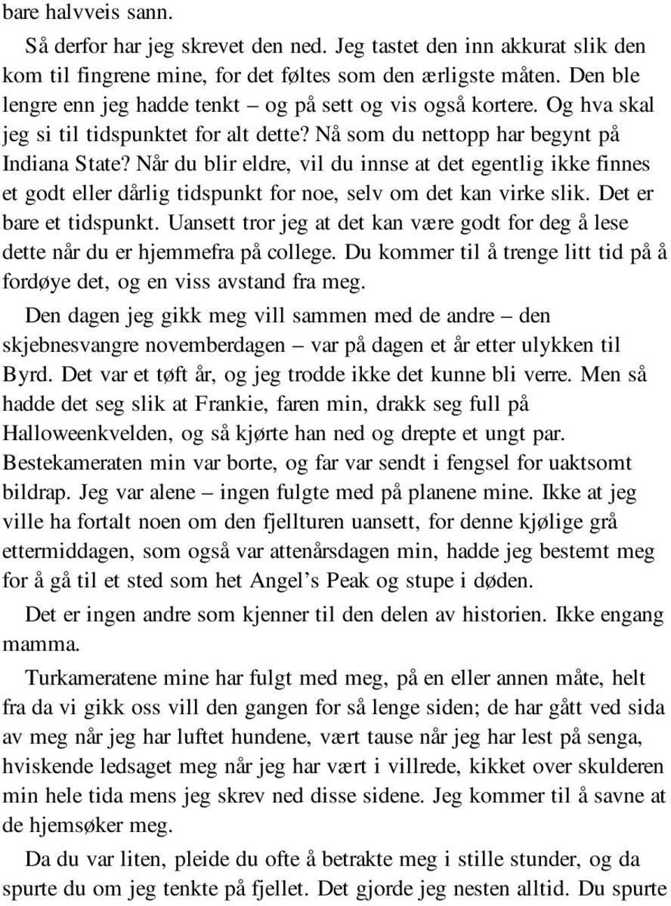 Når du blir eldre, vil du innse at det egentlig ikke finnes et godt eller dårlig tidspunkt for noe, selv om det kan virke slik. Det er bare et tidspunkt.