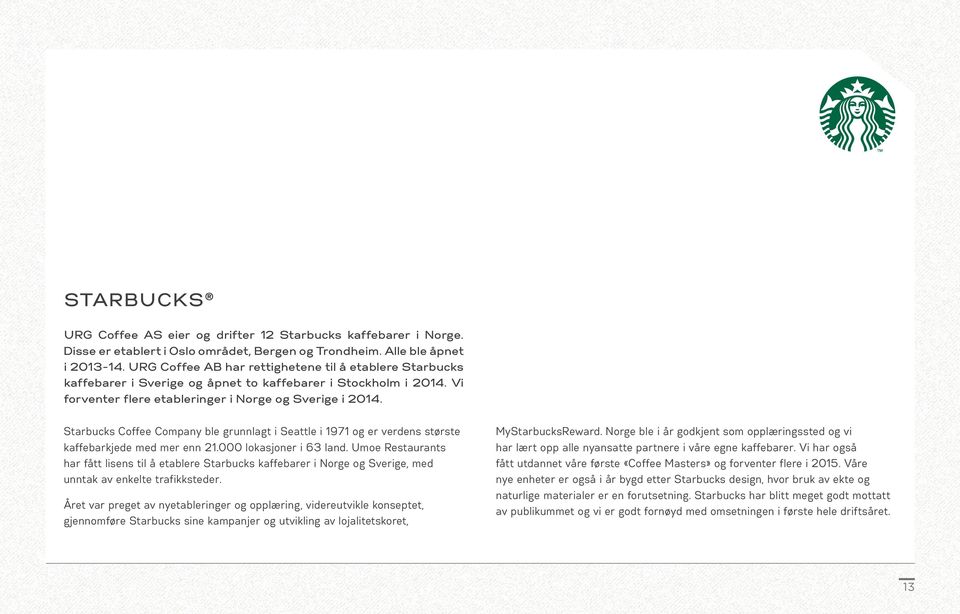 Starbucks Coffee Company ble grunnlagt i Seattle i 1971 og er verdens største kaffebarkjede med mer enn 21.000 lokasjoner i 63 land.