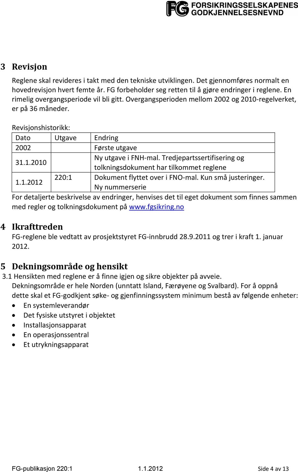 Tredjepartssertifisering og tolkningsdokument har tilkommet reglene 1.1.2012 220:1 Dokument flyttet over i FNO-mal. Kun små justeringer.