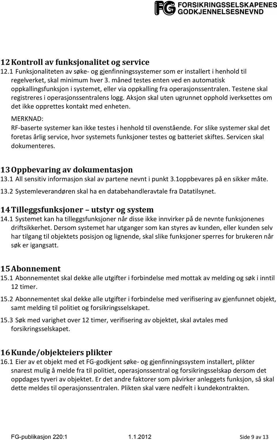 Aksjon skal uten ugrunnet opphold iverksettes om det ikke opprettes kontakt med enheten. MERKNAD: RF-baserte systemer kan ikke testes i henhold til ovenstående.