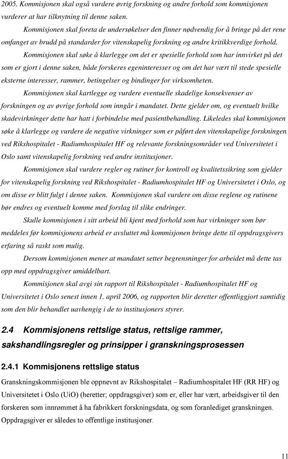 Kommisjonen skal søke å klarlegge om det er spesielle forhold som har innvirket på det som er gjort i denne saken, både forskeres egeninteresser og om det har vært til stede spesielle eksterne