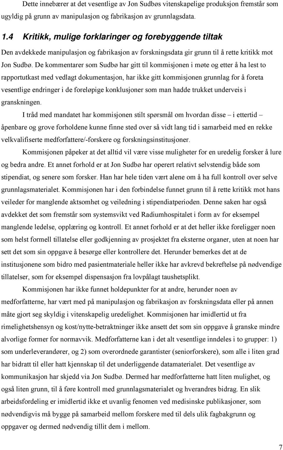 De kommentarer som Sudbø har gitt til kommisjonen i møte og etter å ha lest to rapportutkast med vedlagt dokumentasjon, har ikke gitt kommisjonen grunnlag for å foreta vesentlige endringer i de