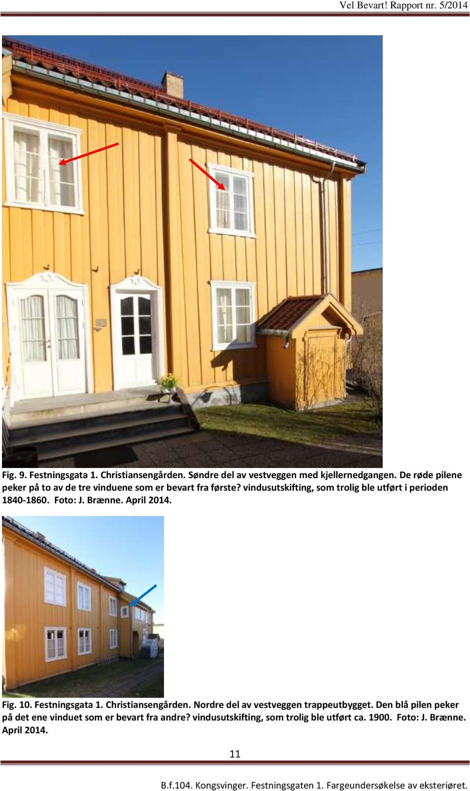 vindusutskifting, som trolig ble utført i perioden 1840-1860. Foto: J. Brænne. April 2014. Fig. 10. Festningsgata 1.