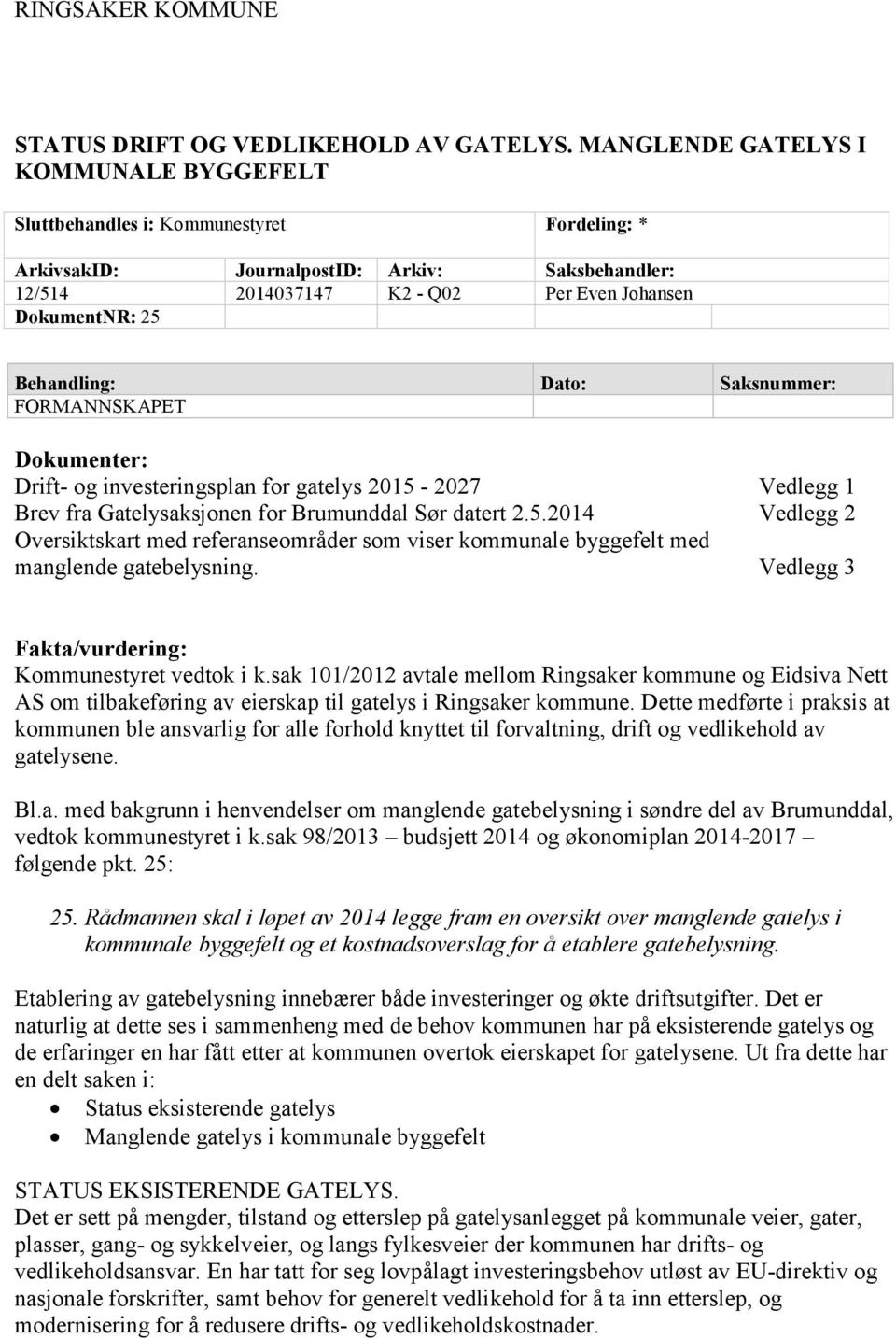 Behandling: Dato: Saksnummer: FORMANNSKAPET Dokumenter: Drift- og investeringsplan for gatelys 2015-