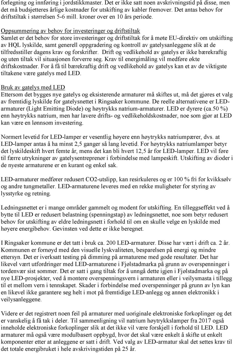 Oppsummering av behov for investeringer og driftstiltak Samlet er det behov for store investeringer og driftstiltak for å møte EU-direktiv om utskifting av HQL lyskilde, samt generell oppgradering og