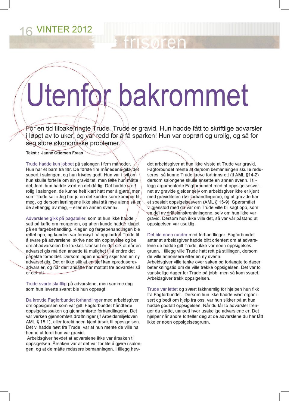 De første fire månedene gikk det supert i salongen, og hun trivdes godt. Hun var i tvil om hun skulle fortelle om sin graviditet, men følte hun måtte det, fordi hun hadde vært en del dårlig.