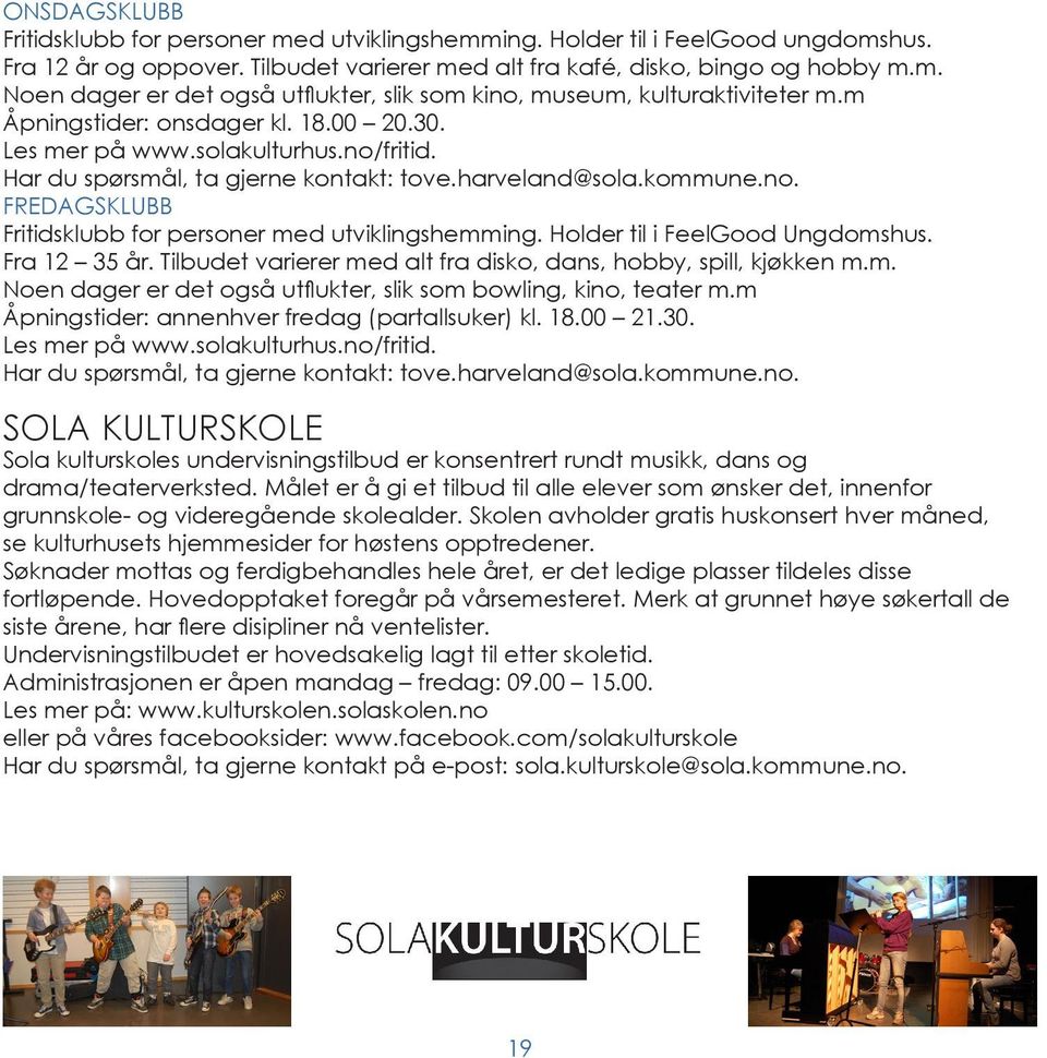 Holder til i FeelGood Ungdomshus. Fra 12 35 år. Tilbudet varierer med alt fra disko, dans, hobby, spill, kjøkken m.m. Noen dager er det også utflukter, slik som bowling, kino, teater m.