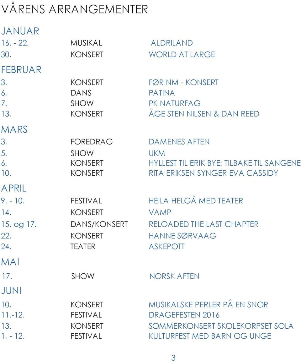 KONSERT RITA ERIKSEN SYNGER EVA CASSIDY APRIL 9. - 10. FESTIVAL HEILA HELGÅ MED TEATER 14. KONSERT VAMP 15. og 17. DANS/KONSERT RELOADED THE LAST CHAPTER 22.