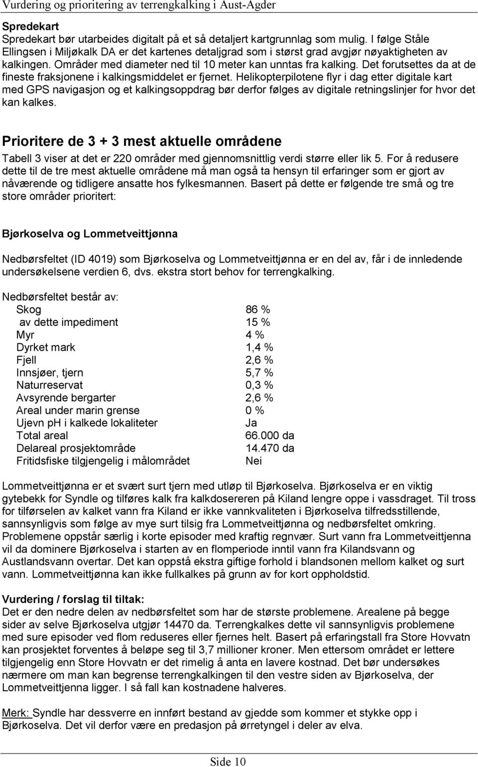 Det forutsettes da at de fineste fraksjonene i kalkingsmiddelet er fjernet.