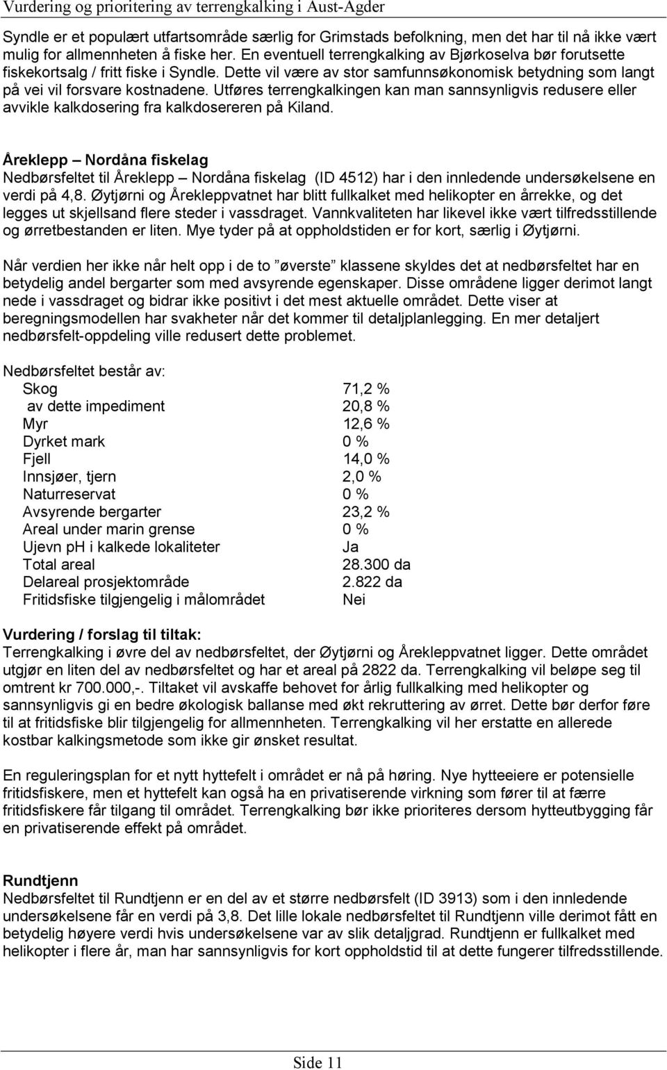 Utføres terrengkalkingen kan man sannsynligvis redusere eller avvikle kalkdosering fra kalkdosereren på Kiland.