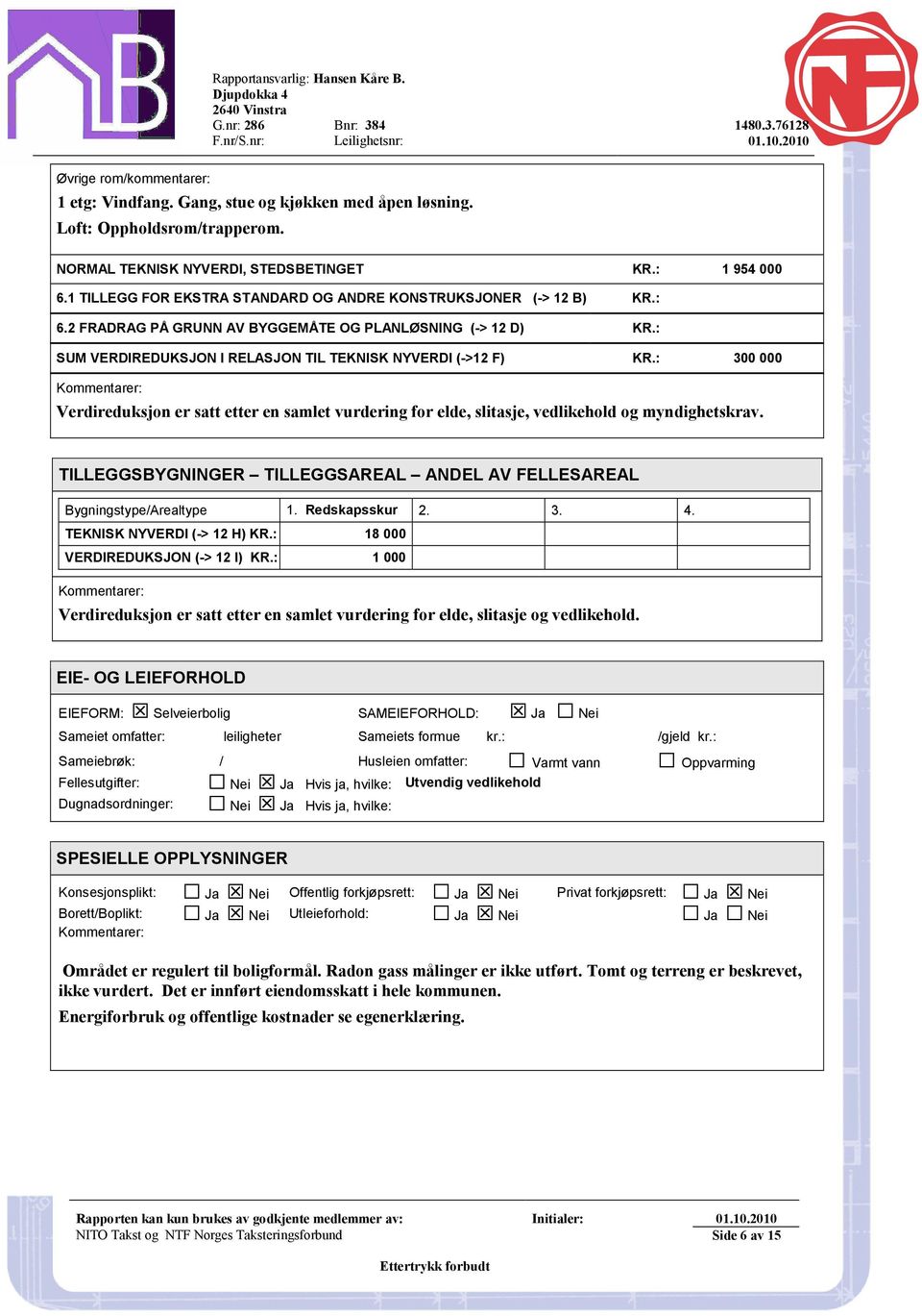 : 300 000 Kommentarer: Verdireduksjon er satt etter en samlet vurdering for elde, slitasje, vedlikehold og myndighetskrav.