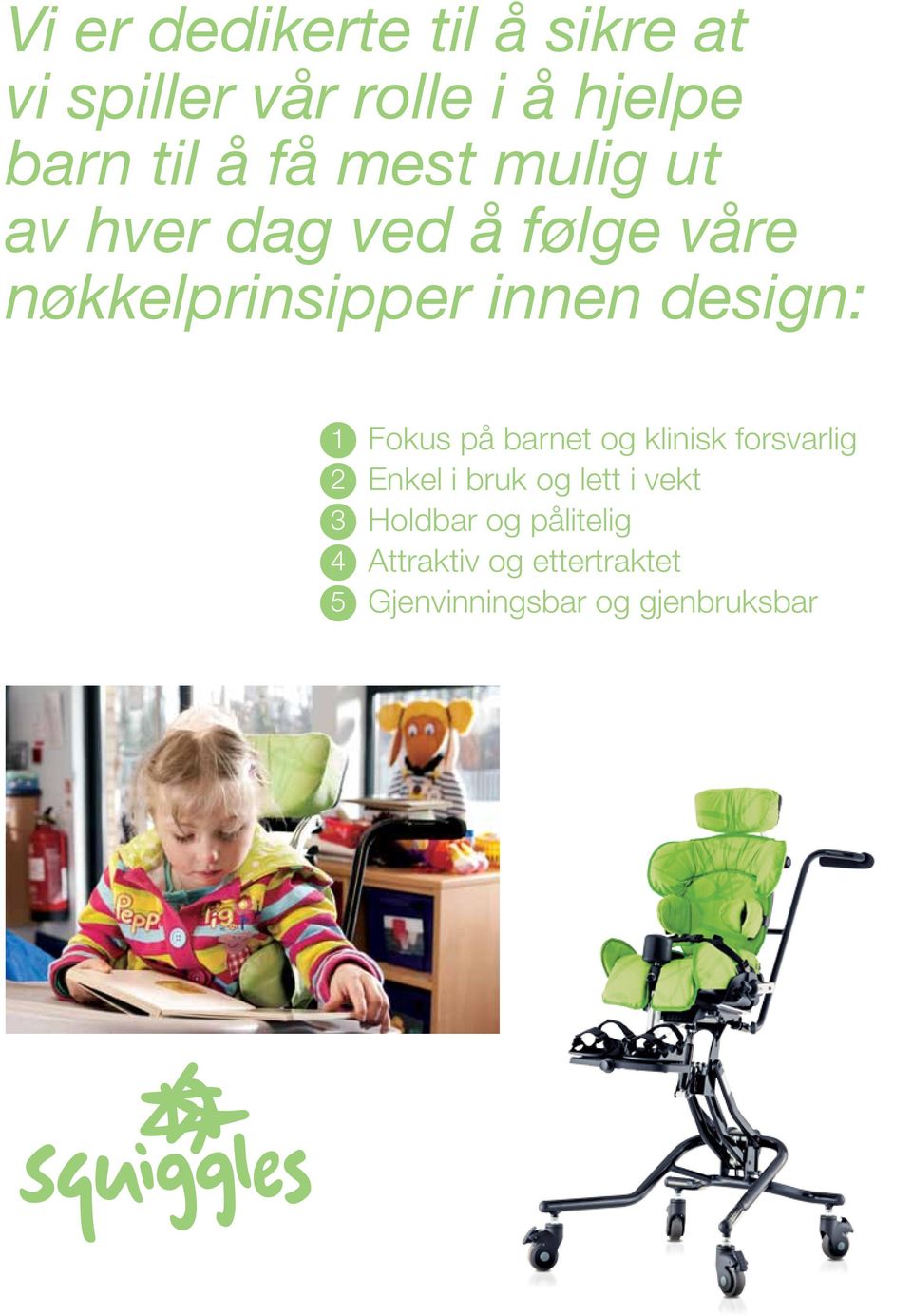 nøkkelprinsipper innen design: following our key design principles: 1 2 3 4 5 Fokus på barnet og klinisk