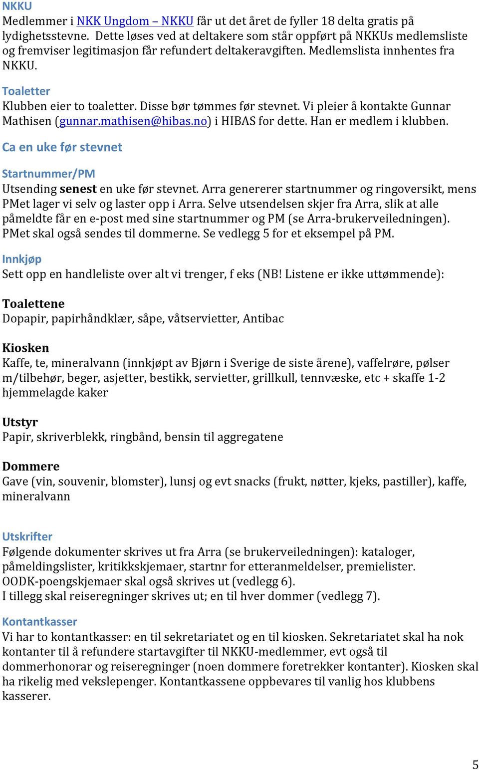 Ca(en(uke(før(stevnet( Startnummer/PM( Utsendingsenestenukeførstevnet.Arragenerererstartnummerogringoversikt,mens PMetlagerviselvoglasteroppiArra.