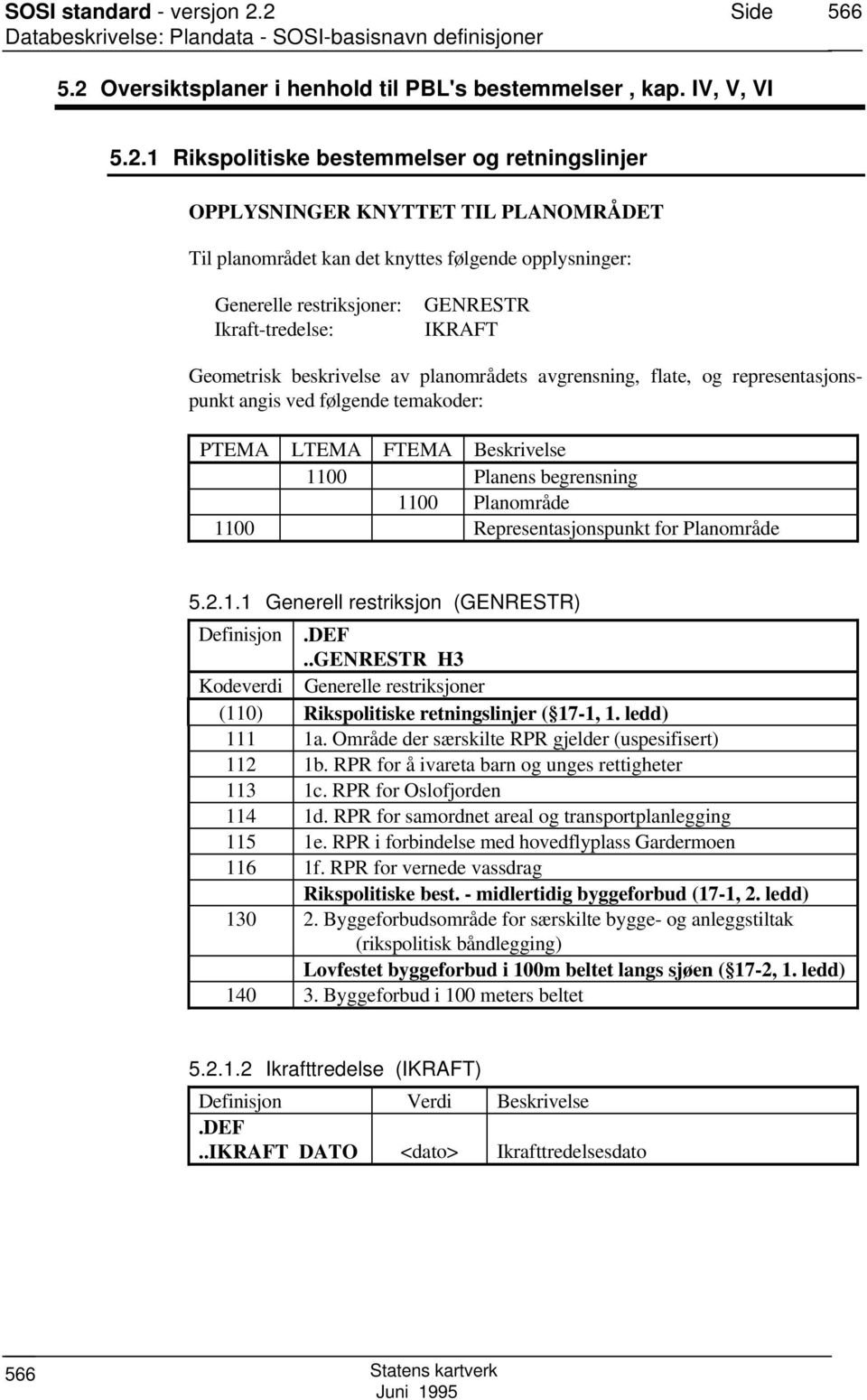 1 Rikspolitiske bestemmelser og retningslinjer OPPLYNINGER KNYTTET TIL PLANOMRÅDET Til planområdet kan det knyttes følgende opplysninger: Generelle restriksjoner: Ikraft-tredelse: GENRETR IKRAFT