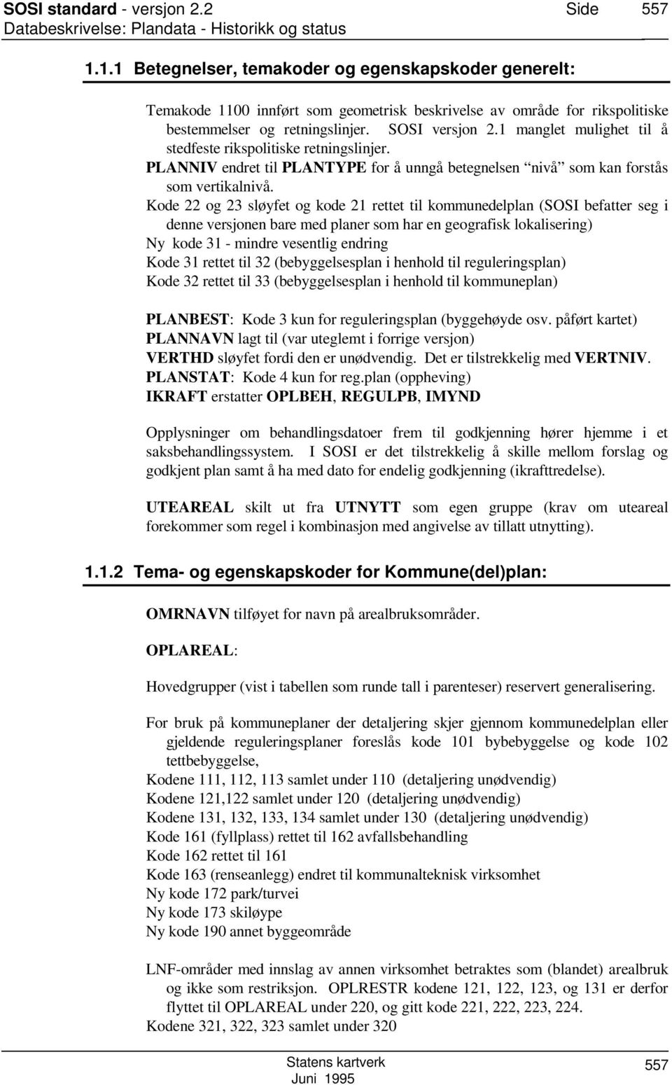 1 manglet mulighet til å stedfeste rikspolitiske retningslinjer. PLANNIV endret til PLANTYPE for å unngå betegnelsen nivå som kan forstås som vertikalnivå.