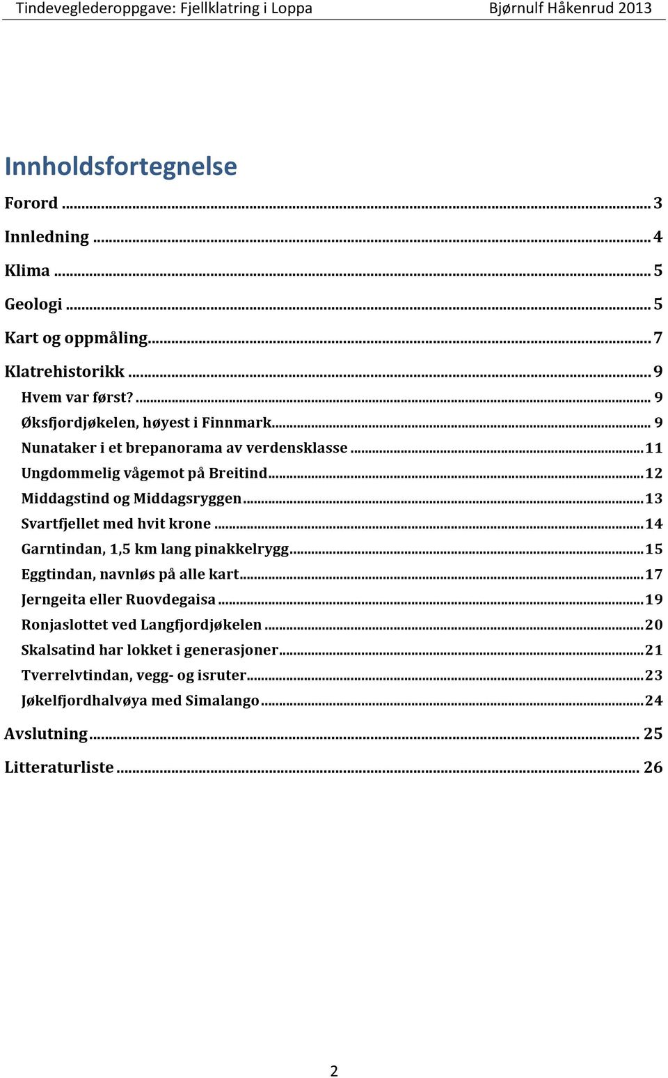 ..12 Middagstind og Middagsryggen...13 Svartfjellet med hvit krone...14 Garntindan, 1,5 km lang pinakkelrygg...15 Eggtindan, navnløs på alle kart.