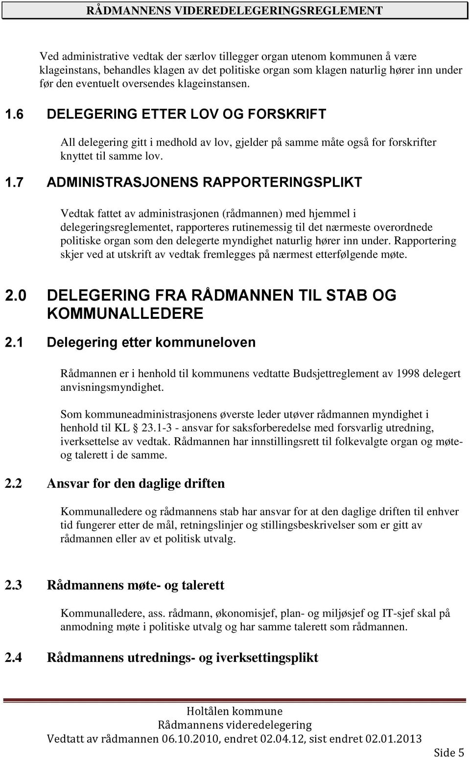 6 DELEGERING ETTER LOV OG FORSKRIFT All delegering gitt i medhold av lov, gjelder på samme måte også for forskrifter knyttet til samme lov. 1.