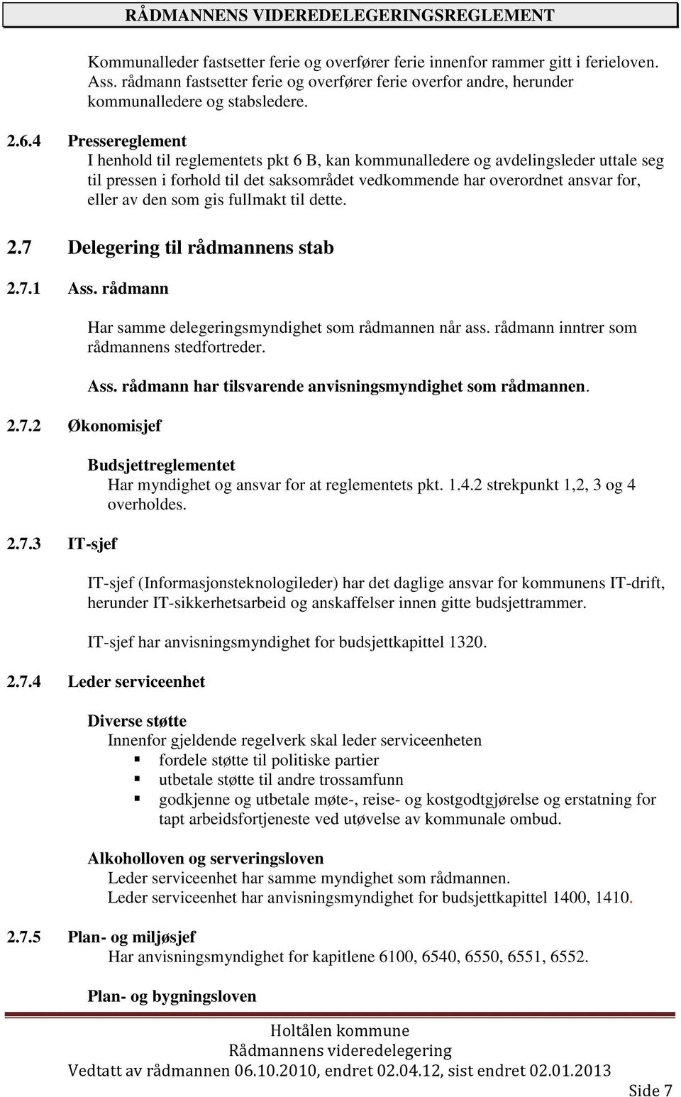 gis fullmakt til dette. 2.7 Delegering til rådmannens stab 2.7.1 Ass. rådmann 2.7.2 Økonomisjef 2.7.3 IT-sjef Har samme delegeringsmyndighet som rådmannen når ass.