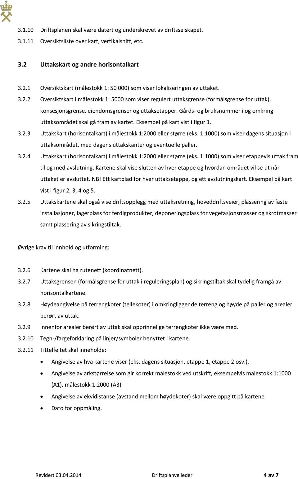 Gårds- og bruksnummer i og omkring uttaksområdet skal gå fram av kartet. Eksempel på kart vist i figur 1. 3.2.3 Uttakskart (horisontalkart) i målestokk 1:2000 eller større (eks.