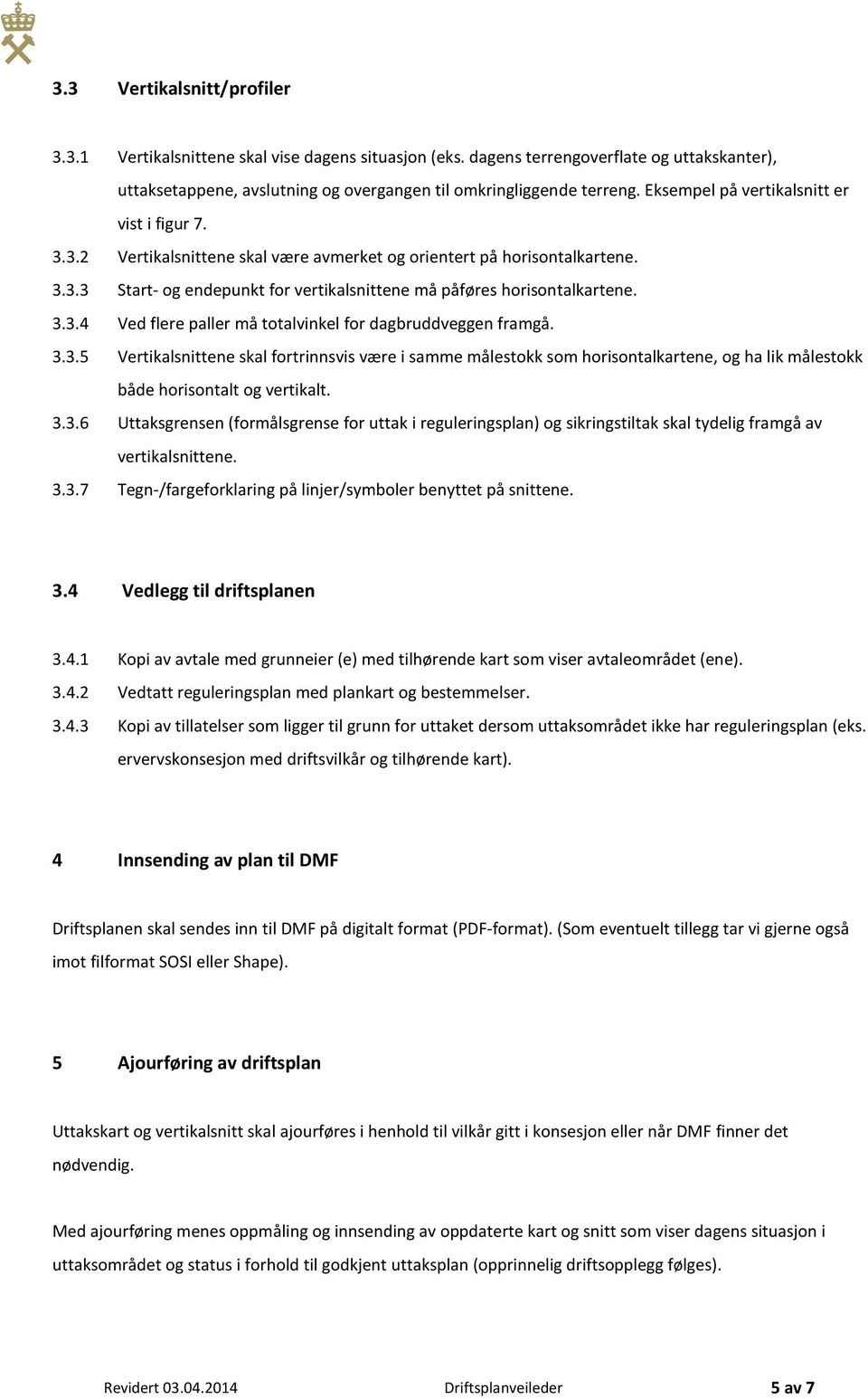 3.3.4 Ved flere paller må totalvinkel for dagbruddveggen framgå. 3.3.5 Vertikalsnittene skal fortrinnsvis være i samme målestokk som horisontalkartene, og ha lik målestokk både horisontalt og vertikalt.