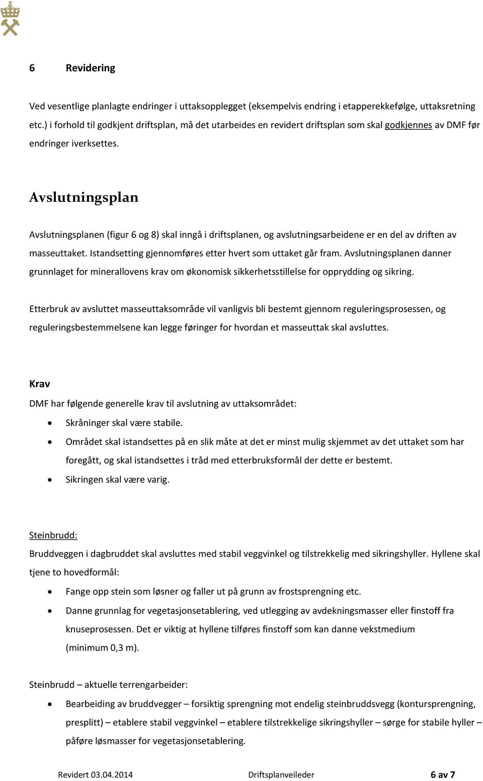 Avslutningsplan Avslutningsplanen (figur 6 og 8) skal inngå i driftsplanen, og avslutningsarbeidene er en del av driften av masseuttaket. Istandsetting gjennomføres etter hvert som uttaket går fram.