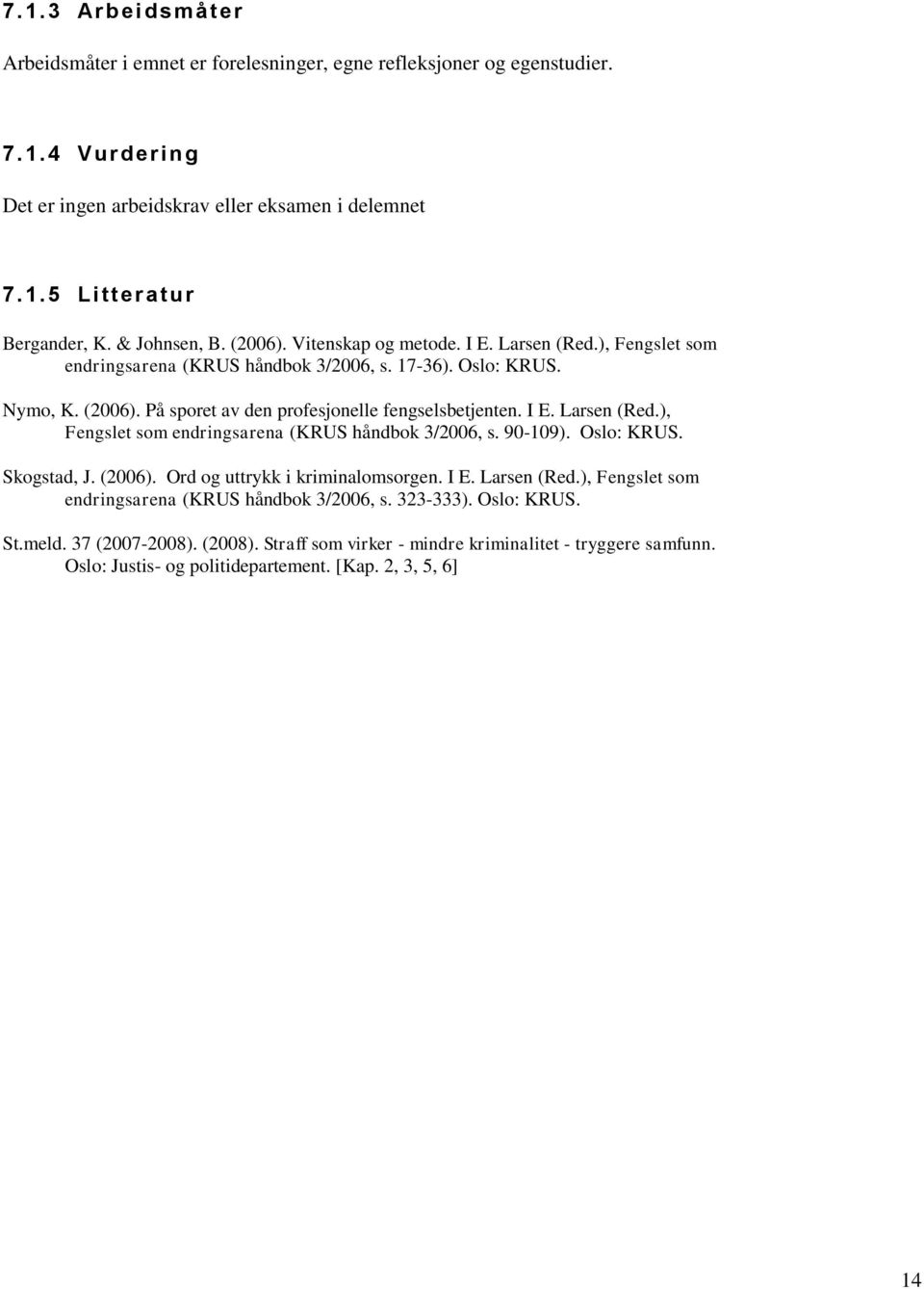 I E. Larsen (Red.), Fengslet som endringsarena (KRUS håndbok 3/2006, s. 90-109). Oslo: KRUS. Skogstad, J. (2006). Ord og uttrykk i kriminalomsorgen. I E. Larsen (Red.), Fengslet som endringsarena (KRUS håndbok 3/2006, s. 323-333).