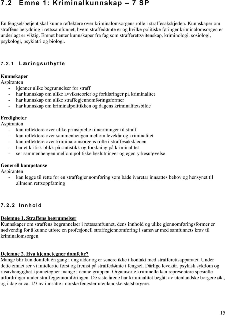 Emnet henter kunnskaper fra fag som strafferettsvitenskap, kriminologi, sosiologi, psykologi, psykiatri og biologi. 7. 2.