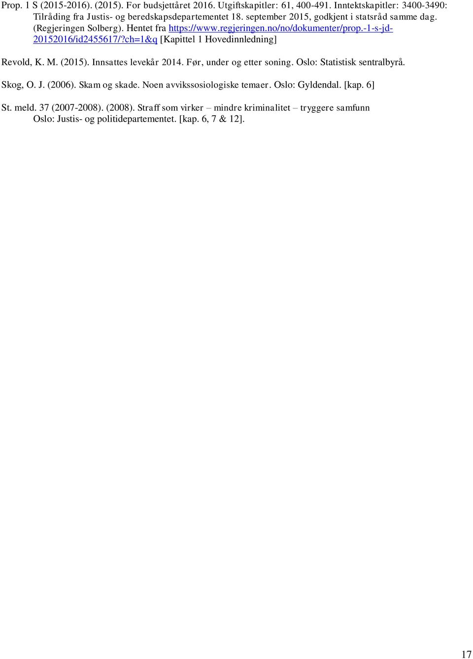 ch=1&q [Kapittel 1 Hovedinnledning] Revold, K. M. (2015). Innsattes levekår 2014. Før, under og etter soning. Oslo: Statistisk sentralbyrå. Skog, O. J. (2006). Skam og skade.