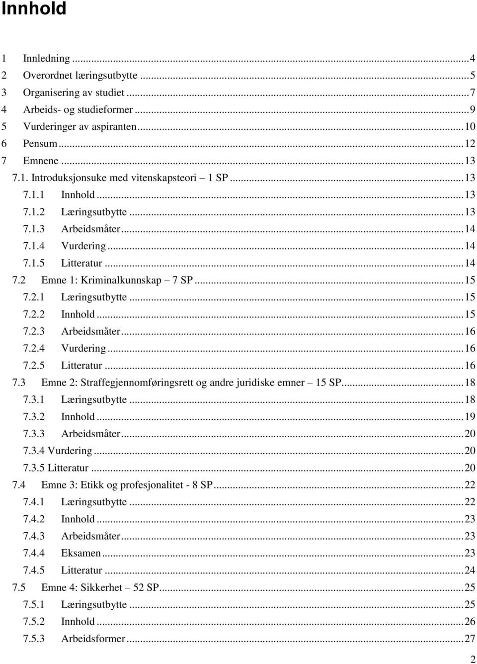 .. 15 7.2.3 Arbeidsmåter... 16 7.2.4 Vurdering... 16 7.2.5 Litteratur... 16 7.3 Emne 2: Straffegjennomføringsrett og andre juridiske emner 15 SP... 18 7.3.1 Læringsutbytte... 18 7.3.2 Innhold... 19 7.