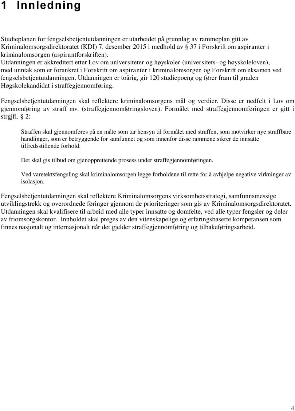 Utdanningen er akkreditert etter Lov om universiteter og høyskoler (universitets- og høyskoleloven), med unntak som er forankret i Forskrift om aspiranter i kriminalomsorgen og Forskrift om eksamen