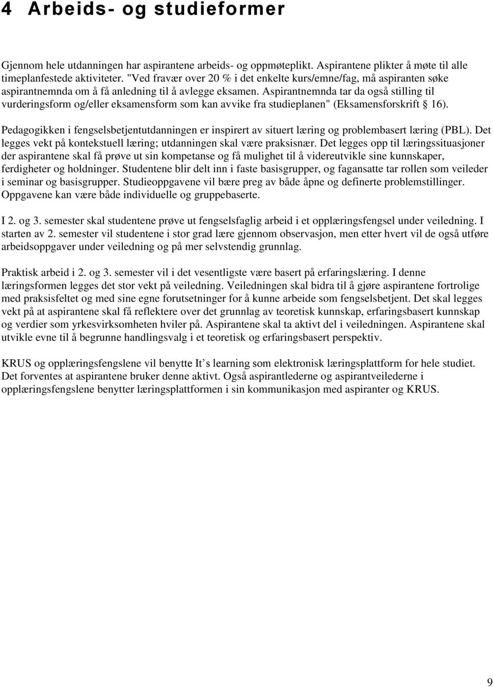 Aspirantnemnda tar da også stilling til vurderingsform og/eller eksamensform som kan avvike fra studieplanen" (Eksamensforskrift 16).