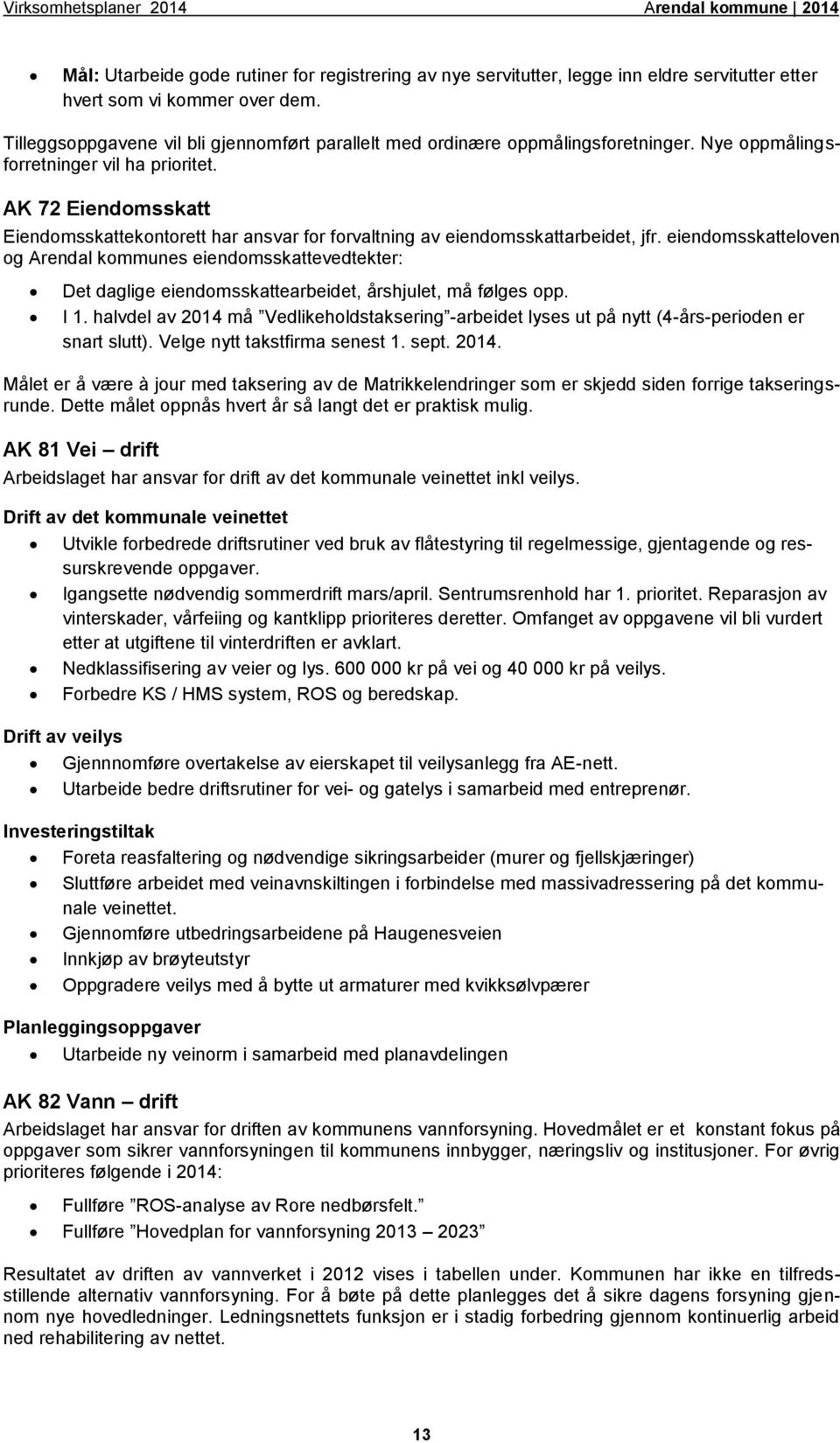 AK 72 Eiendomsskatt Eiendomsskattekontorett har ansvar for forvaltning av eiendomsskattarbeidet, jfr.