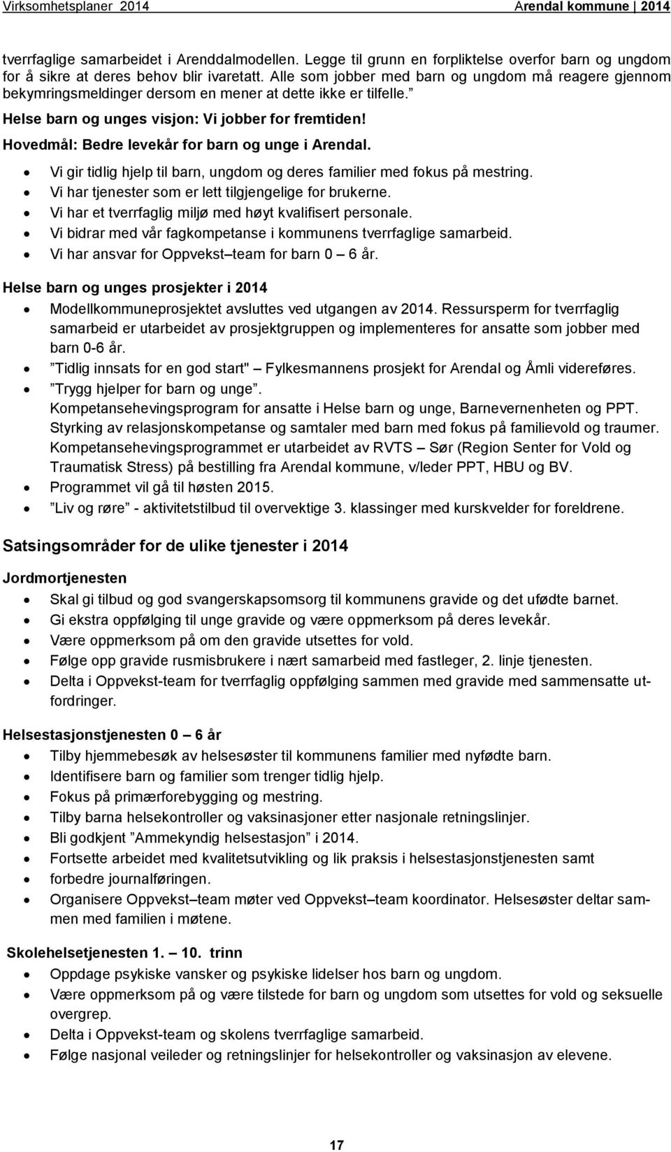 Hoved: Bedre levekår for barn og unge i Arendal. Vi gir tidlig hjelp til barn, ungdom og deres familier med fokus på mestring. Vi har tjenester som er lett tilgjengelige for brukerne.