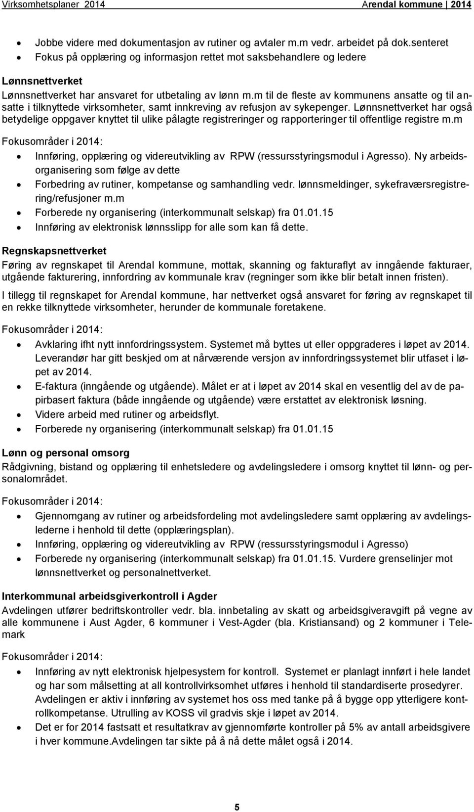 m til de fleste av kommunens ansatte og til ansatte i tilknyttede virksomheter, samt innkreving av refusjon av sykepenger.