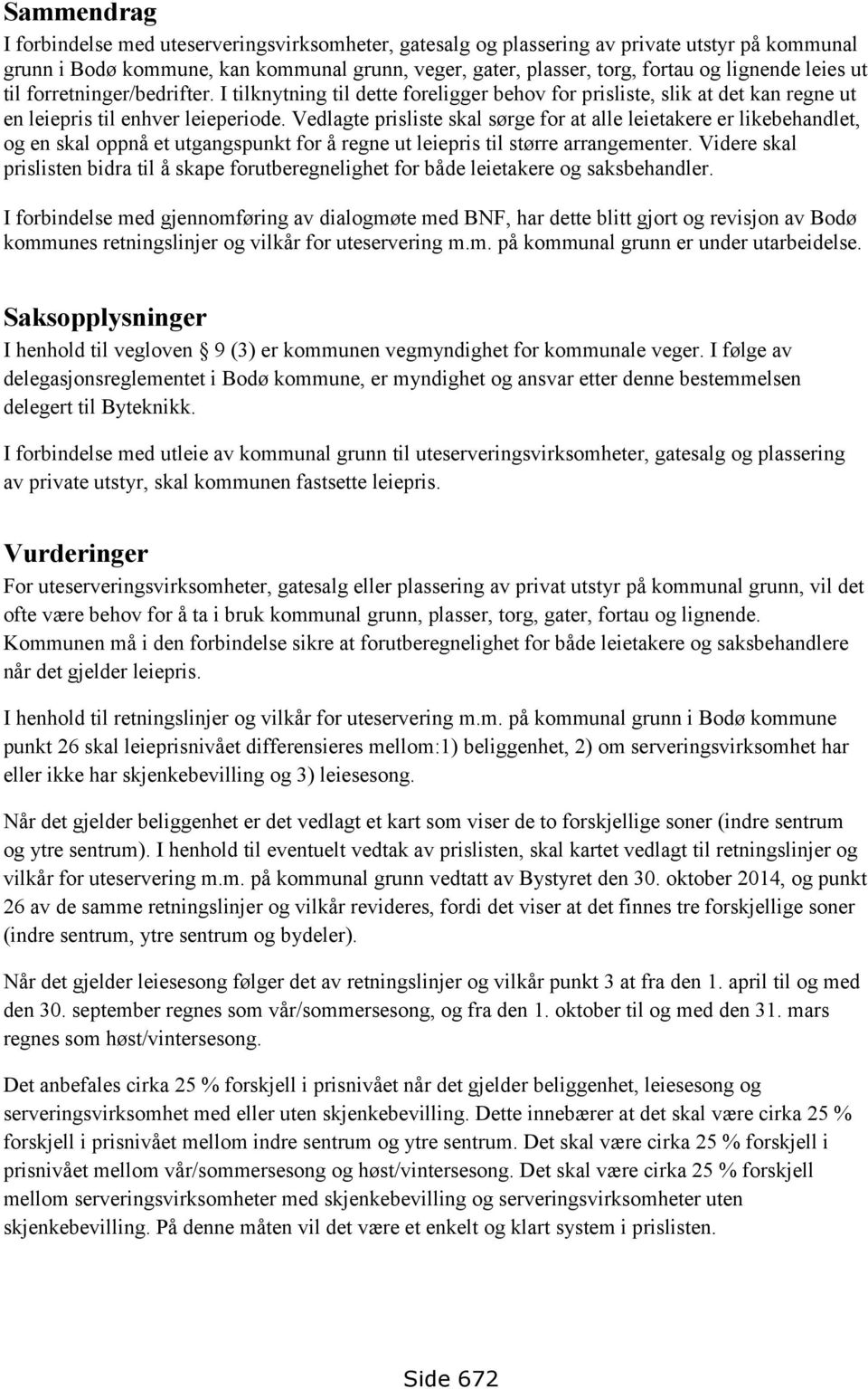 Vedlagte prisliste skal sørge for at alle leietakere er likebehandlet, og en skal oppnå et utgangspunkt for å regne ut leiepris til større arrangementer.