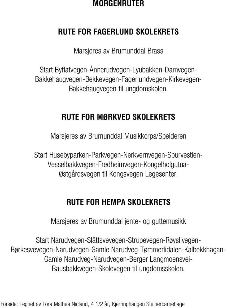 RUTE FOR MØRKVED SKOLEKRETS Marsjeres av Brumunddal Musikkorps/Speideren Start Husebyparken-Parkvegen-Nerkvernvegen-Spurvestien- Vesselbakkvegen-Fredheimvegen-Kongelholgutua- Østgårdsvegen til