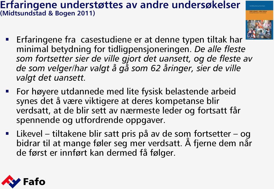 De alle fleste som fortsetter sier de ville gjort det uansett, og de fleste av de som velger/har valgt å gå som 62 åringer, sier de ville valgt det uansett.