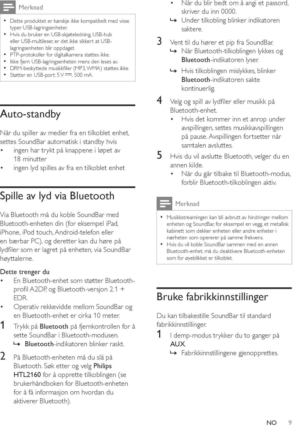 Ikke fjern USB-lagringsenheten mens den leses av. DRM-beskyttede musikkfiler (MP3, WMA) støttes ikke. Støtter en USB-port: 5 V, 500 ma.