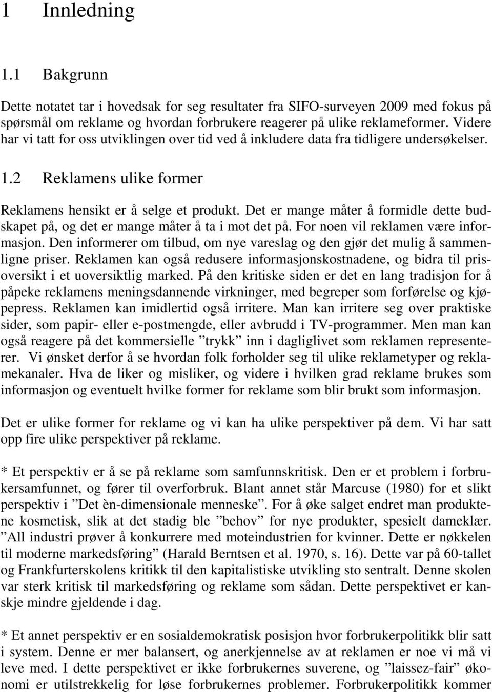 Det er mange måter å formidle dette budskapet på, og det er mange måter å ta i mot det på. For noen vil reklamen være informasjon.