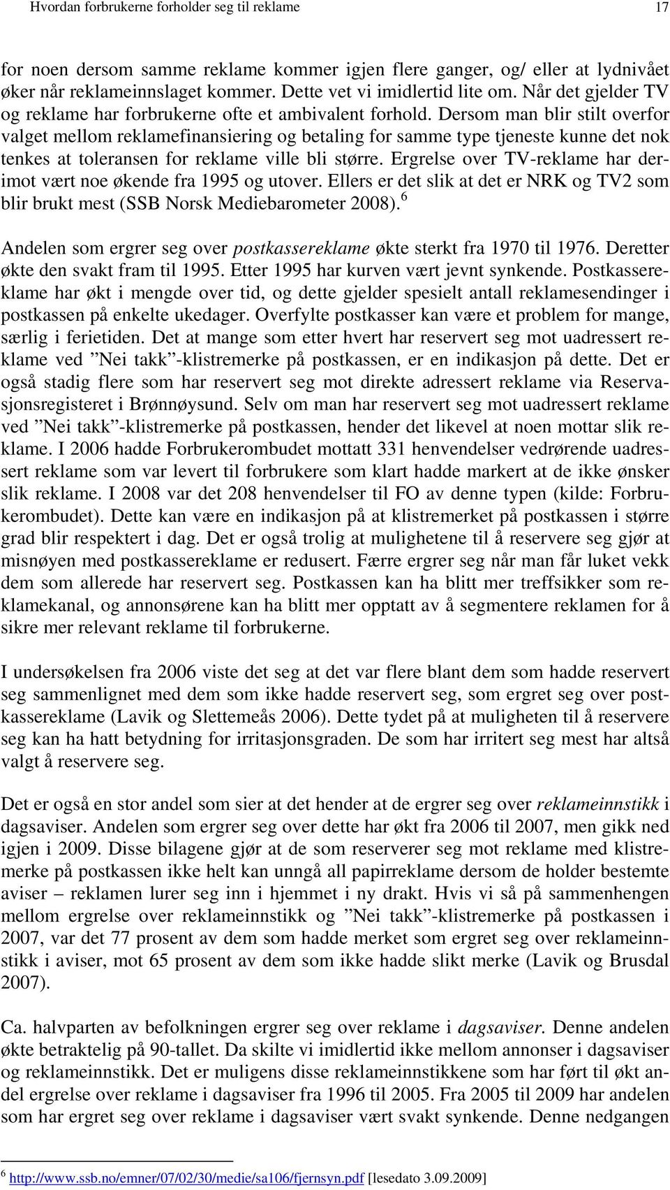 Dersom man blir stilt overfor valget mellom reklamefinansiering og betaling for samme type tjeneste kunne det nok tenkes at toleransen for reklame ville bli større.