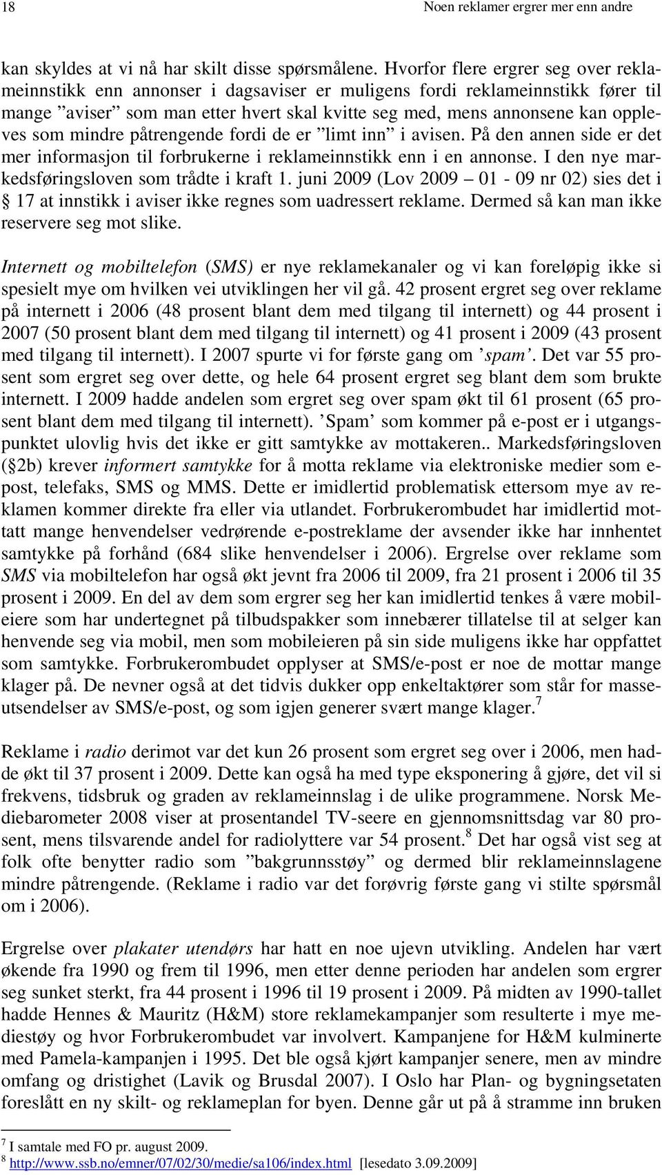 som mindre påtrengende fordi de er limt inn i avisen. På den annen side er det mer informasjon til forbrukerne i reklameinnstikk enn i en annonse. I den nye markedsføringsloven som trådte i kraft 1.