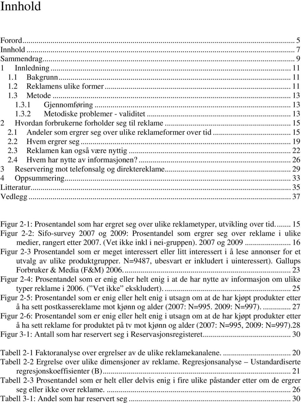 4 Hvem har nytte av informasjonen?... 26 3 Reservering mot telefonsalg og direktereklame... 29 4 Oppsummering... 33 Litteratur... 35 Vedlegg.