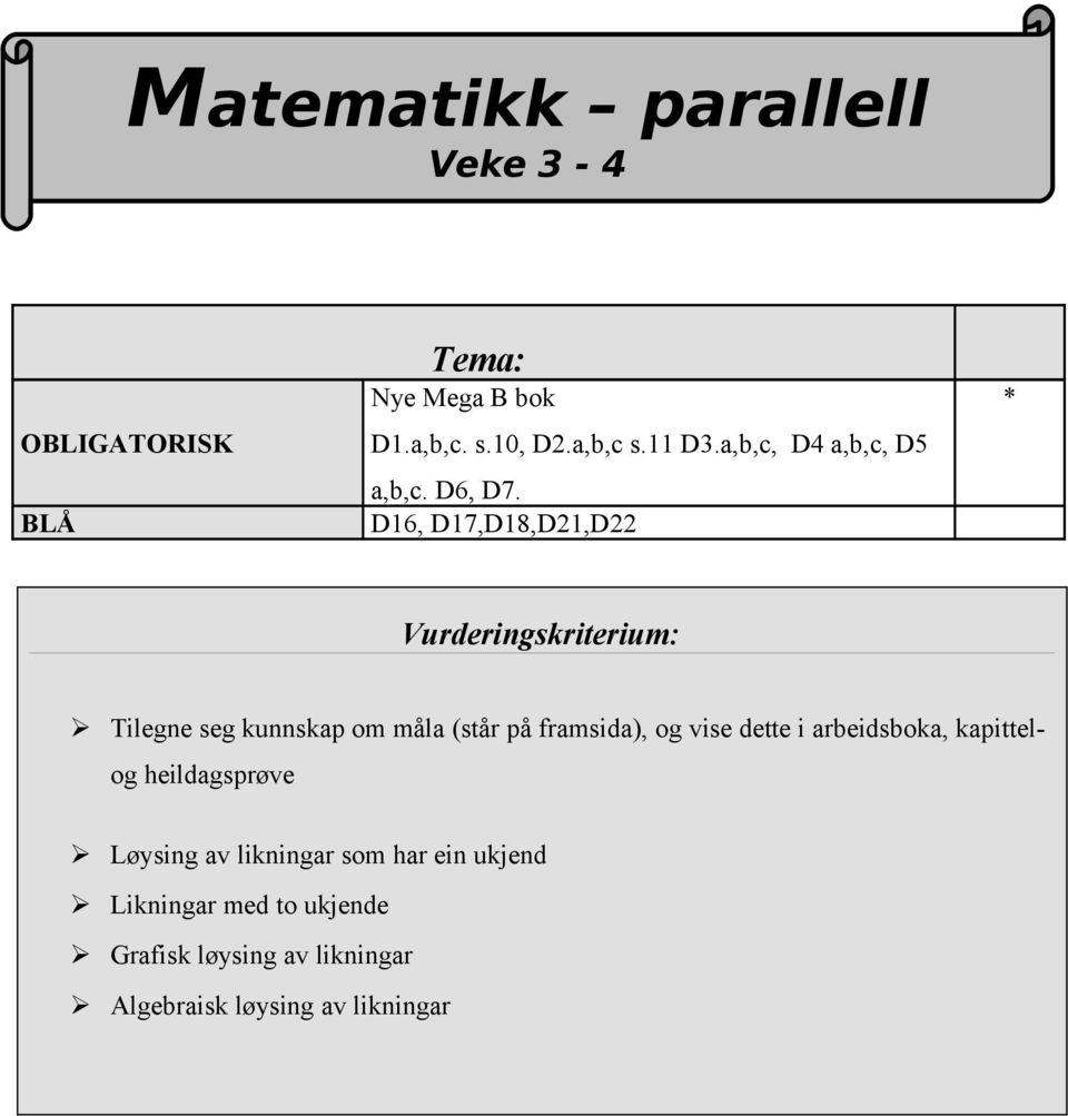 D16, D17,D18,D21,D22 * Vurderingskriterium: Tilegne seg kunnskap om måla (står på framsida), og vise