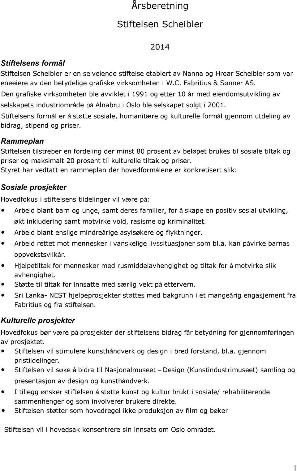 Stiftelsens formål er å støtte sosiale, humanitære og kulturelle formål gjennom utdeling av bidrag, stipend og priser.