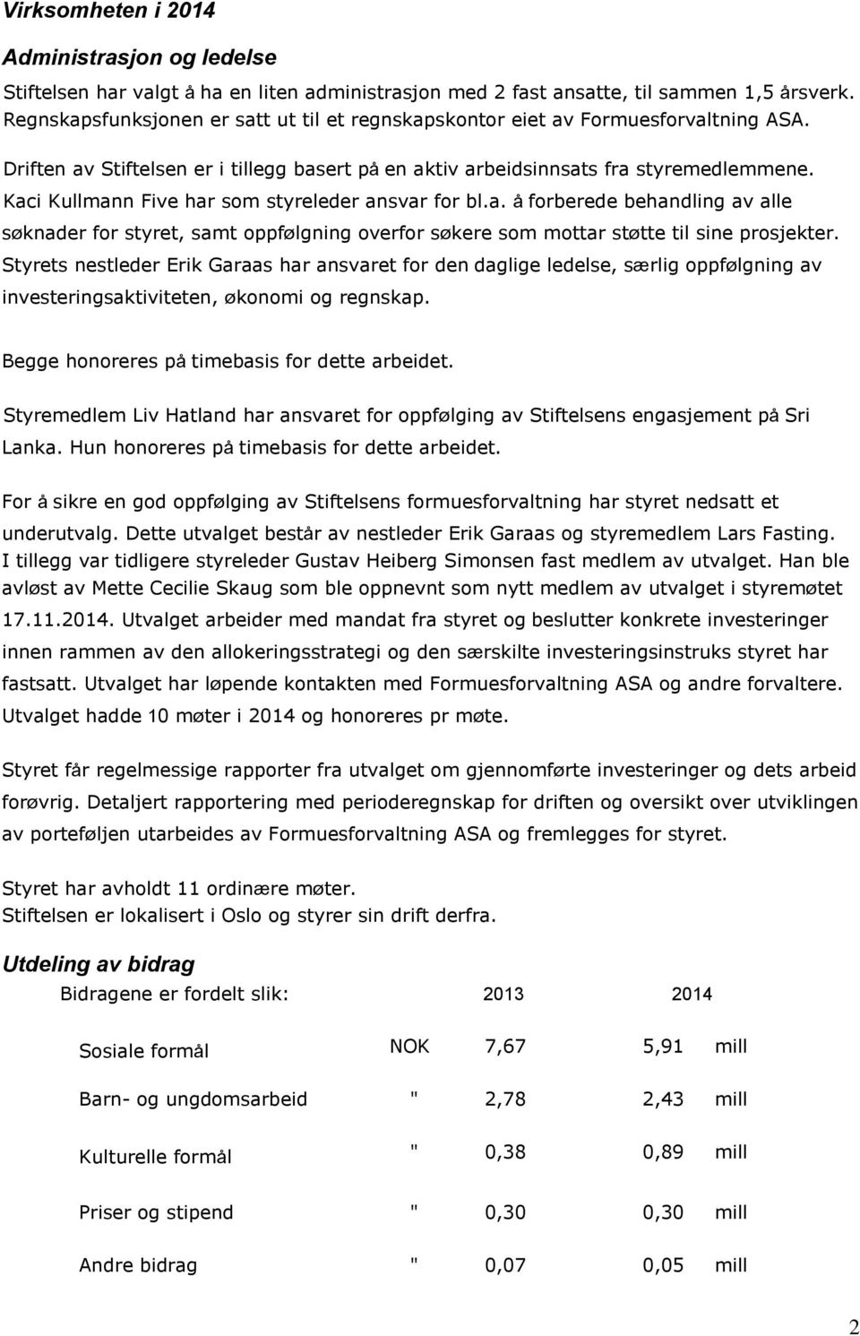 Kaci Kullmann Five har som styreleder ansvar for bl.a. å forberede behandling av alle søknader for styret, samt oppfølgning overfor søkere som mottar støtte til sine prosjekter.